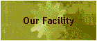 Our Facility